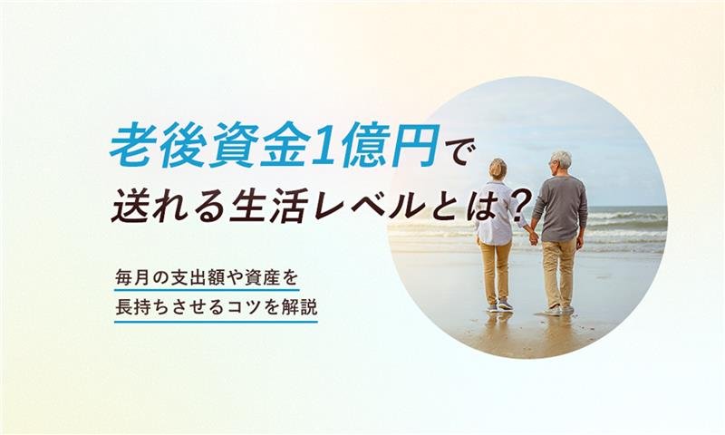 老後資金1億円で送れる生活レベルとは?毎月の支出額や資産を長持ちさせるコツを解説