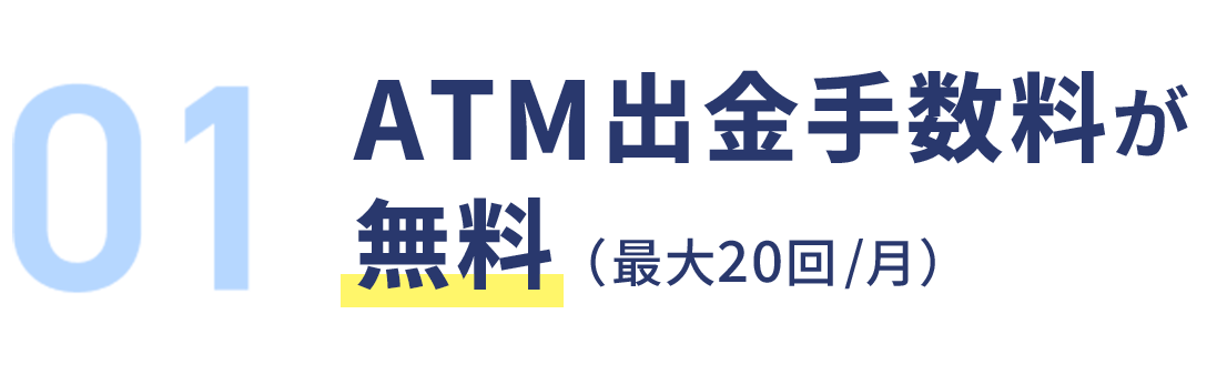 ATM出金・他行宛振込手数料が無料（最大20回/月）